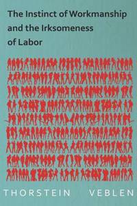 Instinct of Workmanship and the Irksomeness of Labor