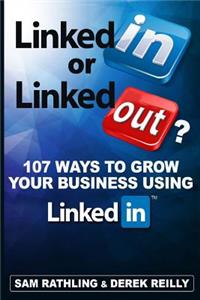 Linkedin or Linkedout?: 107 Ways to Grow Your Business Using Linkedin