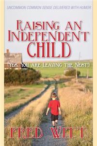 Raising an Independent Child (Yes, You are Leaving the Nest!)