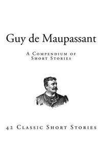 Guy de Maupassant: A Compendium of Short Stories