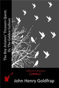 The Boy Aviators' Treasure Quest; Or, The Golden Galleon