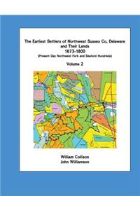 Earliest Settlers of Northwest Sussex Co, Delaware and Their Lands 1673-1800 Vol 2