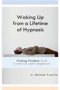 Waking Up from a Lifetime of Hypnosis