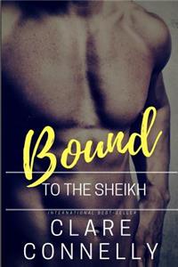 Bound to the Sheikh: An Ancient Debt. a Deathbed Promise. a Marriage of Duty and Obligation.