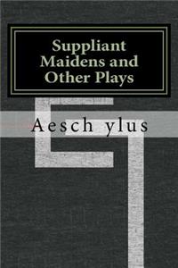 Suppliant Maidens and Other Plays