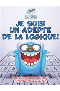 Je suis un adepte de la logique ! Plus de 340 grilles Sudoku, niveaux facile à moyen