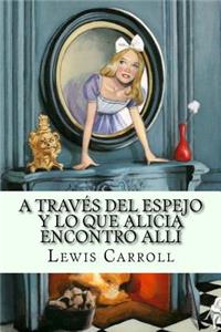 A traves del espejo y lo que Alicia encontro alli (Spanish Edition)