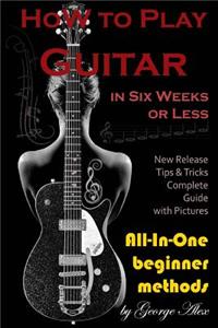 How to Play Guitar in Six Weeks or Less