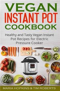 Vegan Instant Pot Cookbook: Healthy and Tasty Vegan Instant Pot Recipes for Electric Pressure Cooker!