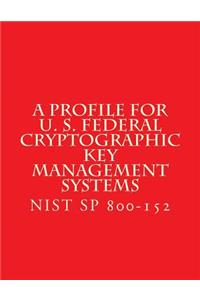 NIST SP 800-152 A Profile for U. S. Federal Cryptographic Key Management Systems