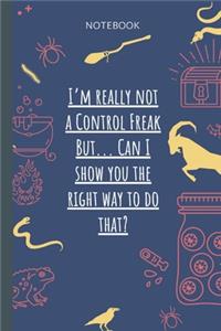 I`m really not a Control Freak But... Can I show you the right way to do that?