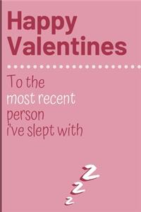 Happy valentines to the most recent person I've slept with