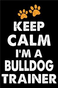 Keep Calm I'm A Bulldog Trainer