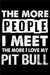 The More People I Meet The More I Love My Pit bull