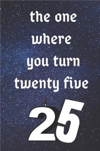 The One Where You Turn Twenty Five