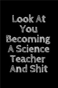 Look At You Becoming A Science Teacher And Shit