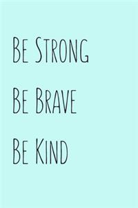 Be Strong Be Brave Be Kind