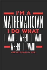 I'm a Mathematician I Do What I Want, When I Want, Where I Want. Just Let Me Ask My Wife