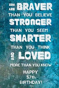 You Are Braver Than You Believe Stronger Than You Seem Smarter Than You Think And Loved More Than You Know Happy 57th Birthday