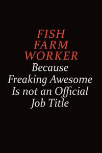 Fish Farm Worker Because Freaking Awesome Is Not An Official job Title