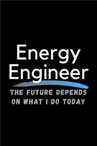 Energy Engineer The Future Depends On What I Do Today