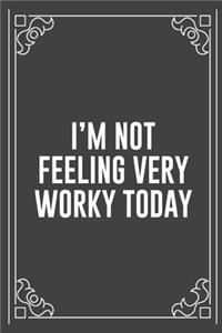 I'm Not Feeling Very Worky Today