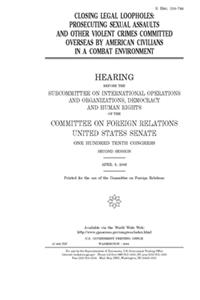 Closing legal loopholes: prosecuting sexual assaults and other violent crimes committed overseas by American civilians in a combat environment