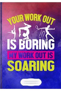 Your Work Out Is Boring My Work Out Is Soaring