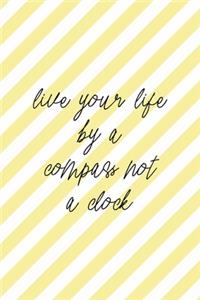 Live Your Life By A Compass Not A Clock