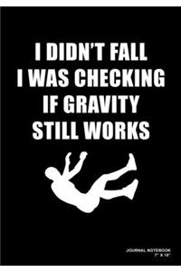 I Didn't Fall I Was Checking If Gravity Still Works