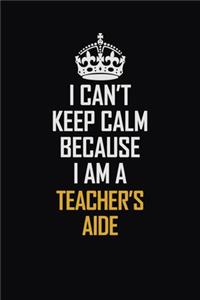 I Can't Keep Calm Because I Am A Teacher's Aide