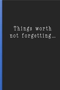 Things Worth Not Forgetting