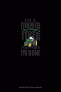 I'm A Farmer I Don't Stop When I'm Tired I Stop When I'm Done