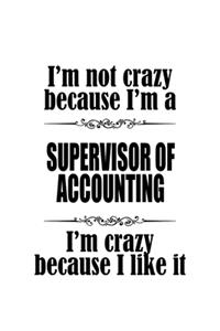 I'm Not Crazy Because I'm A Supervisor Of Accounting I'm Crazy Because I like It