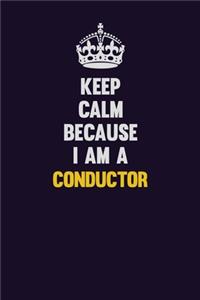 Keep Calm Because I Am A Conductor