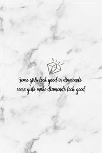 Some Girls Look Good In Diamonds Some Girls Make Diamonds Look Good