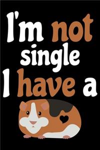 I'm Not Single I Have A: Guinea Pigs Life Journal Notebook - Guinea Pigs Lover Gifts - Cute Guinea Pigs Lover Notebook Journal - Guinea Pig Owner Diary, Funny Pigs Diary