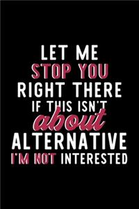 Let Me Stop You Right There If This Isn't About Alternative I'm Not Interested
