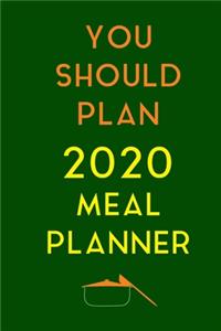 You Should 2020 Plan Meal Planner: Track And Plan Your Meals Weekly In 2020 (52 Weeks Food Planner - Journal - Log - Calendar): 2020 monthly meal planner Notebook Calendar, Weekly Mea