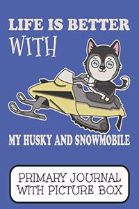 Life Is Better With My Husky And Snowmobile Primary Journal With Picture Box