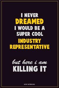 I Never Dreamed I would Be A Super Cool Industry Representative But Here I Am Killing It