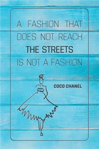 A Fashion That Does Not Reach The Streets Is Not A Fashion - COCO CHANEL