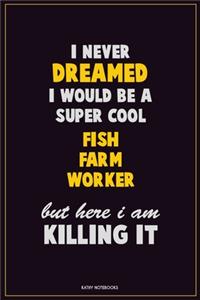 I Never Dreamed I would Be A Super Cool Fish Farm Worker But Here I Am Killing It