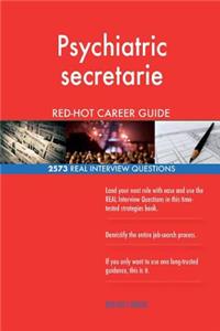 Psychiatric secretarie RED-HOT Career Guide; 2573 REAL Interview Questions