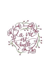 La Vie Est Belle: Life Is Beautiful - 150 Lined Journal Pages Planner Diary Notebook