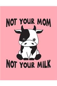 Not Your Mom Not Your Milk