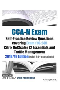 CCA-N Exam Self-Practice Review Questions covering Exam 1Y0-240 Citrix NetScaler 12 Essentials and Traffic Management 2018/19 Edition (with 80+ questions)