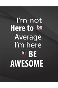 I'm not here to be average. I'm here to be awesome.