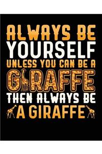 Always Be Yourself Unless You Can Be A Giraffe Then Always Be A Giraffe