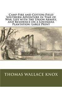 Camp-Fire and Cotton-Field Southern Adventure in Time of War. Life with the Union Armies, and Residence on a Louisiana Plantation